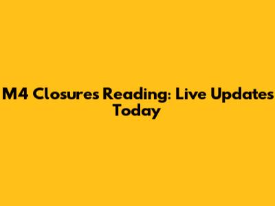 M4 Closures Reading: Live Updates Today