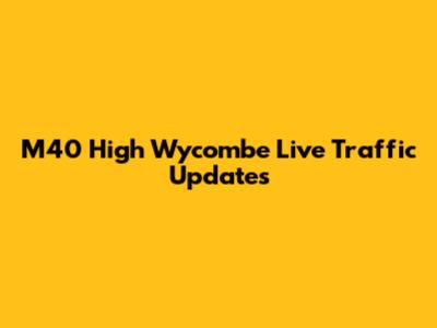 M40 High Wycombe Live Traffic Updates