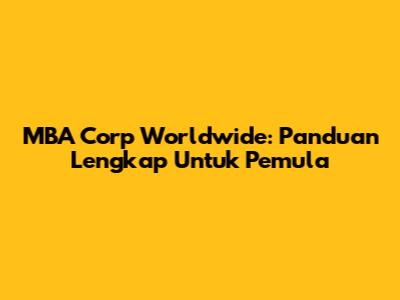 MBA Corp Worldwide: Panduan Lengkap Untuk Pemula