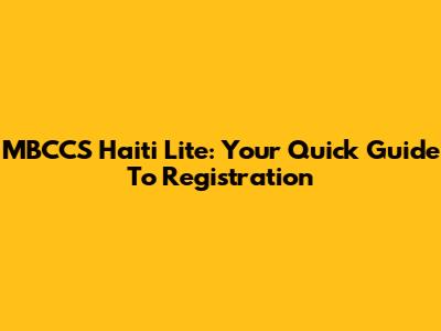 MBCCS Haiti Lite: Your Quick Guide To Registration