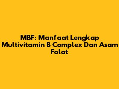 MBF: Manfaat Lengkap Multivitamin B Complex Dan Asam Folat