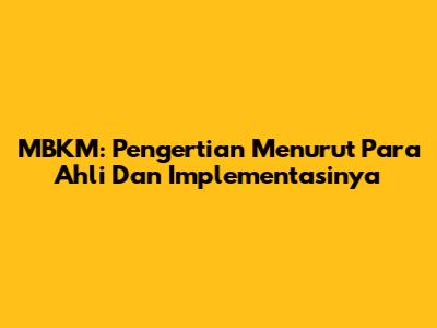 MBKM: Pengertian Menurut Para Ahli Dan Implementasinya