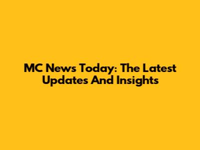 MC News Today: The Latest Updates And Insights