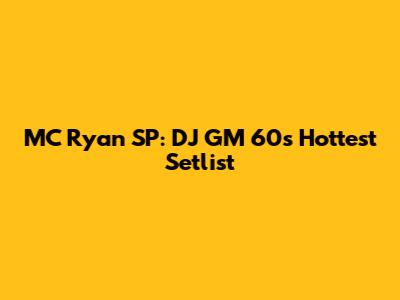 MC Ryan SP: DJ GM 60's Hottest Setlist