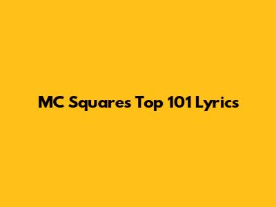 MC Square's Top 101 Lyrics