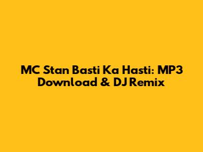 MC Stan Basti Ka Hasti: MP3 Download & DJ Remix