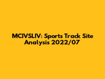 MCIVSLIV: Sports Track Site Analysis 2022/07