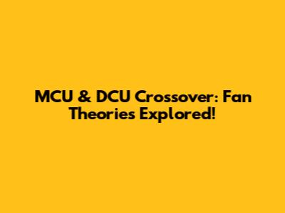 MCU & DCU Crossover: Fan Theories Explored!