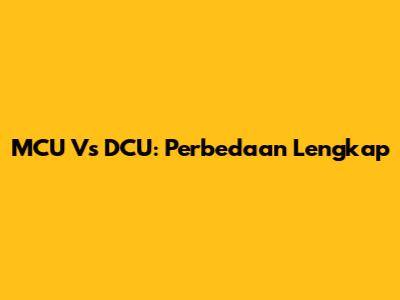 MCU Vs DCU: Perbedaan Lengkap