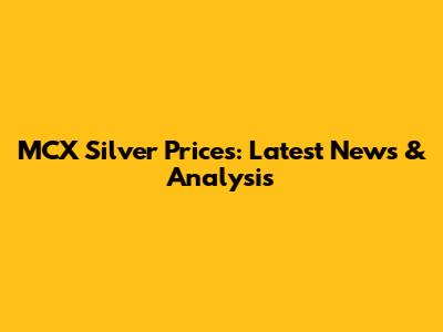 MCX Silver Prices: Latest News & Analysis