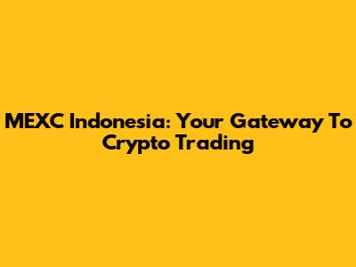 MEXC Indonesia: Your Gateway To Crypto Trading