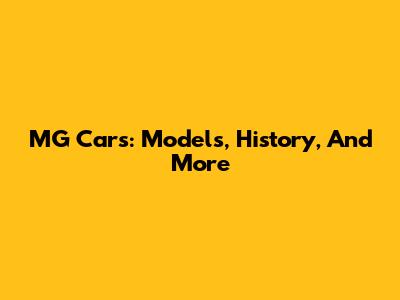 MG Cars: Models, History, And More