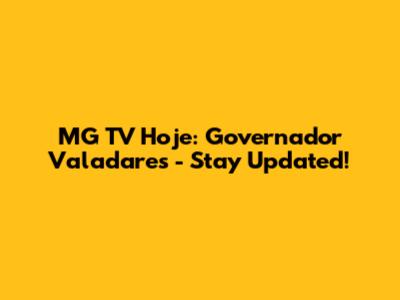 MG TV Hoje: Governador Valadares - Stay Updated!