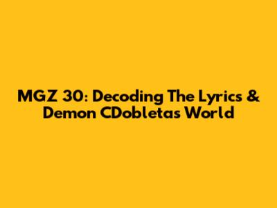 MGZ 30: Decoding The Lyrics & Demon CDobleta's World