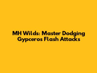 MH Wilds: Master Dodging Gypceros' Flash Attacks