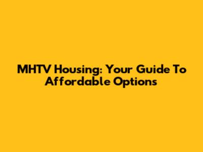 MHTV Housing: Your Guide To Affordable Options