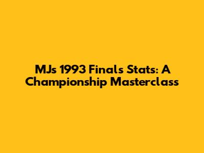 MJ's 1993 Finals Stats: A Championship Masterclass