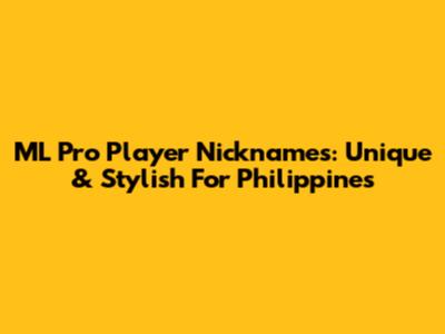 ML Pro Player Nicknames: Unique & Stylish For Philippines