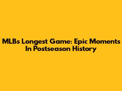 MLB's Longest Game: Epic Moments In Postseason History