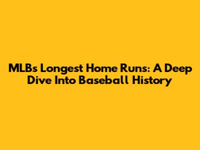 MLB's Longest Home Runs: A Deep Dive Into Baseball History