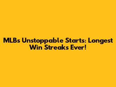 MLB's Unstoppable Starts: Longest Win Streaks Ever!