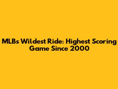MLB's Wildest Ride: Highest Scoring Game Since 2000
