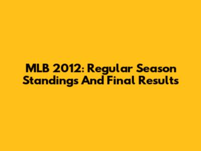 MLB 2012: Regular Season Standings And Final Results