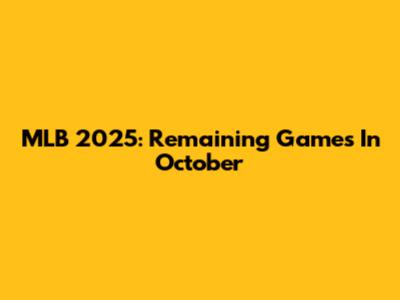 MLB 2025: Remaining Games In October