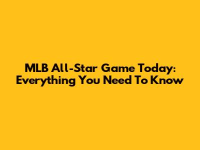 MLB All-Star Game Today: Everything You Need To Know