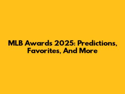 MLB Awards 2025: Predictions, Favorites, And More