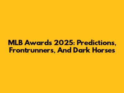 MLB Awards 2025: Predictions, Frontrunners, And Dark Horses