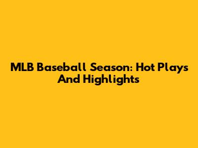 MLB Baseball Season: Hot Plays And Highlights