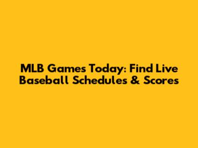 MLB Games Today: Find Live Baseball Schedules & Scores