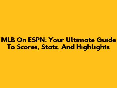 MLB On ESPN: Your Ultimate Guide To Scores, Stats, And Highlights