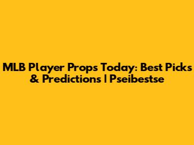 MLB Player Props Today: Best Picks & Predictions | Pseibestse