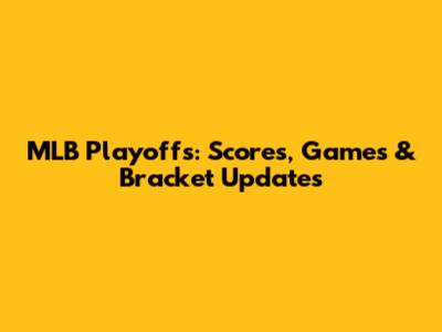MLB Playoffs: Scores, Games & Bracket Updates