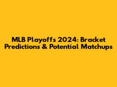 MLB Playoffs 2024: Bracket Predictions & Potential Matchups