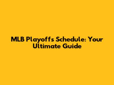 MLB Playoffs Schedule: Your Ultimate Guide