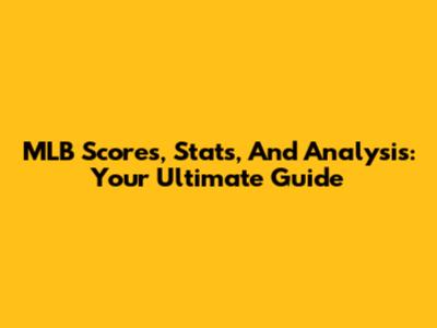 MLB Scores, Stats, And Analysis: Your Ultimate Guide