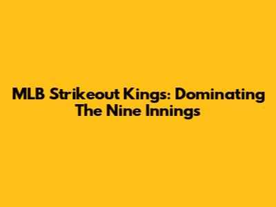 MLB Strikeout Kings: Dominating The Nine Innings