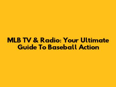 MLB TV & Radio: Your Ultimate Guide To Baseball Action