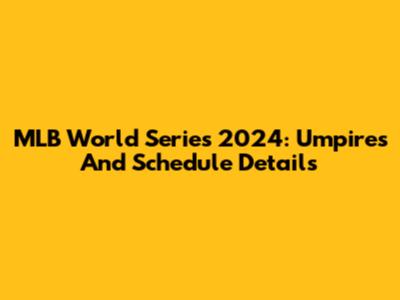MLB World Series 2024: Umpires And Schedule Details