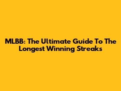 MLBB: The Ultimate Guide To The Longest Winning Streaks