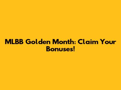 MLBB Golden Month: Claim Your Bonuses!