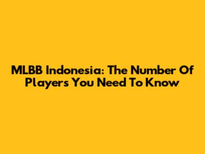 MLBB Indonesia: The Number Of Players You Need To Know