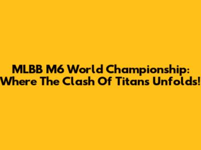 MLBB M6 World Championship: Where The Clash Of Titans Unfolds!