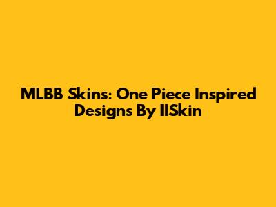 MLBB Skins: One Piece Inspired Designs By IISkin
