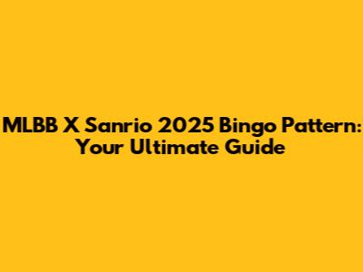 MLBB X Sanrio 2025 Bingo Pattern: Your Ultimate Guide
