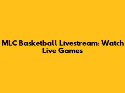 MLC Basketball Livestream: Watch Live Games