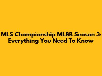 MLS Championship MLBB Season 3: Everything You Need To Know